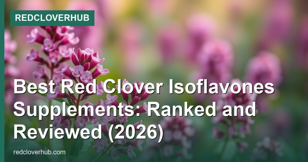 Best Red Clover Isoflavones Supplements: Ranked and Reviewed (2026) - RedCloverHub